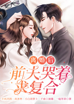 離婚后，前夫日日求復(fù)合(全集)